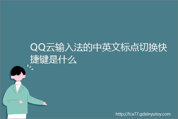 QQ云输入法的中英文标点切换快捷键是什么